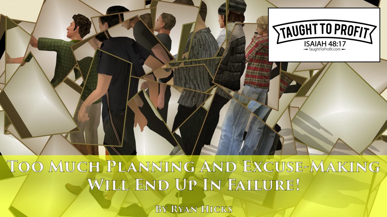 Too Much Planning And Excuse-Making Will End In Failure By BrotherRyanHicks (TaughtToProfit)