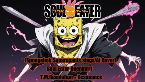 [SpongeBob sings/AI Cover] Soul Eater Opening 1 T.M.Revolution - Resonance