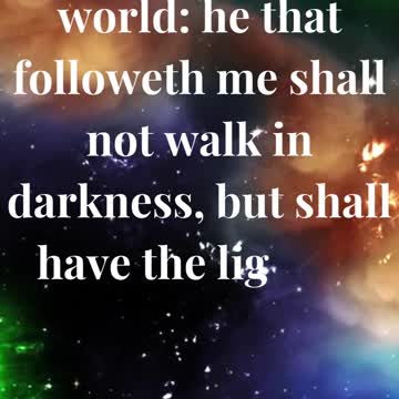 I am the light of the world: he that followeth me shall not walk in darkness...