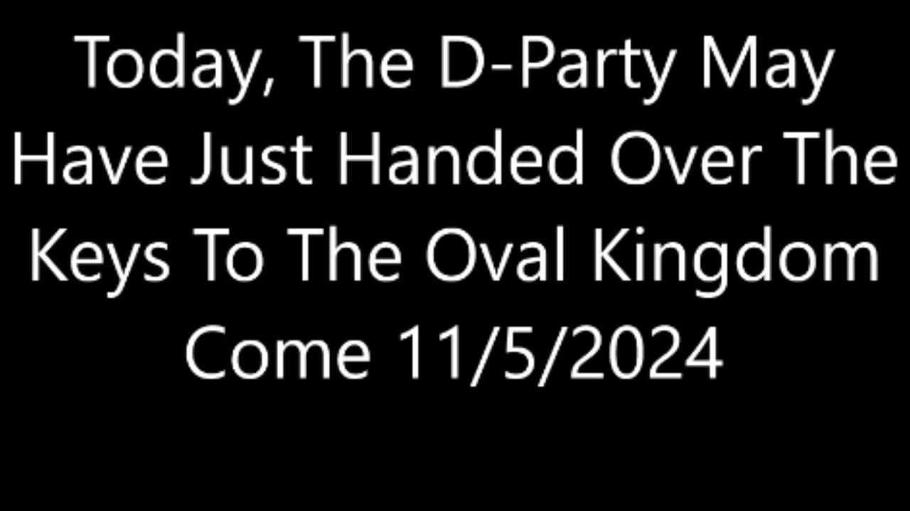 Yesterday, The Dems May Have Just Handed Over The Keys To The Oval Kingdom To Trump Come 11/5/2024
