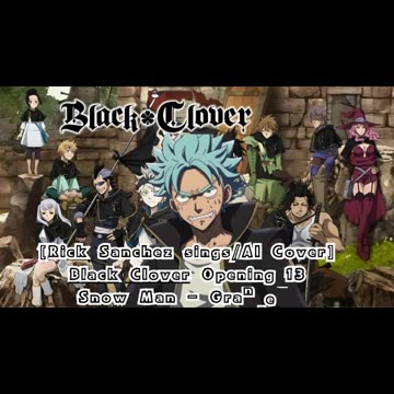 [Rick Sanchez sings/AI Cover] Black Clover Opening 13 Snow Man - Grandeur