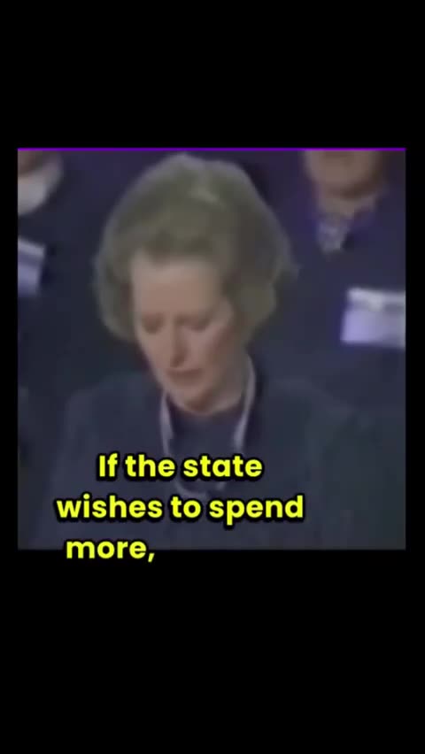 Margaret Thatcher “The State Has No Money, Except the People’s Earnings”