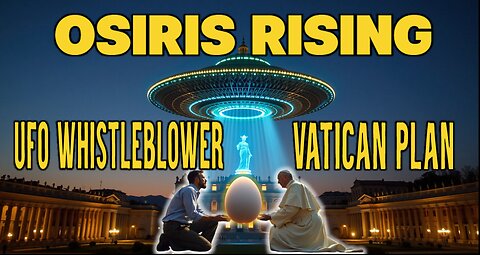 Osiris Rising - UFO Whistleblower & Vatican Plan