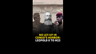 NO LET-UP IN CONGO’S HORROR: LEOPOLD II TO M23