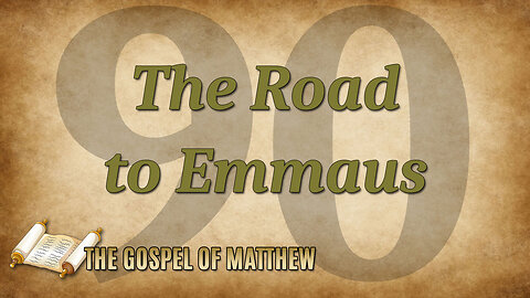 THE GOSPEL OF MATTHEW Part 90: The Road to Emmaus