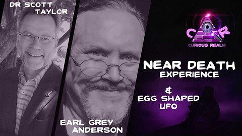 CR Ep 165: Near-Death Experience w Dr Scott Taylor and Egg-Shaped UFO w Earl Grey Anderson