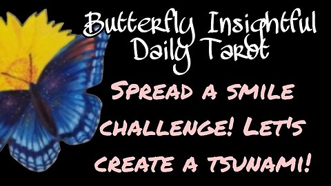 Butterfly Insightful Daily Tarot -smile and create a tsunam!