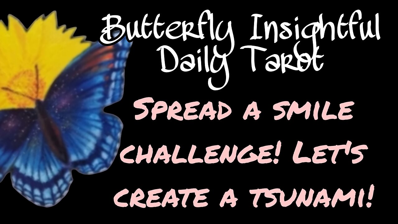 Butterfly Insightful Daily Tarot -smile and create a tsunam!