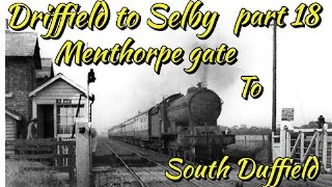 Driffield to Selby Railway (disused) Part 18. Menthorpe railway Station to South Duffield station