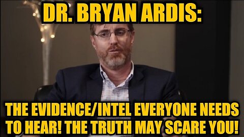 Dr. Bryan Ardis| The Evidence/Intel Everyone Needs to Hear! The Truth May Scare You!