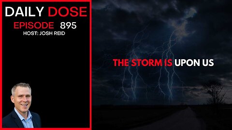 The Storm Is Upon Us | Ep. 895 The Daily Dose