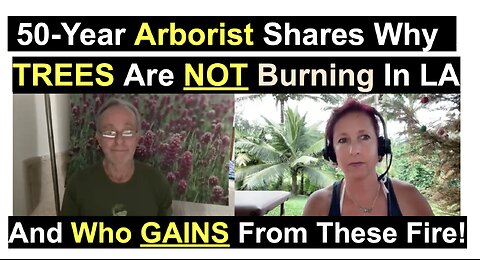 50-Year Arborist Shares Why TREES Are NOT Burning In LA And Who GAINS From These Fire!