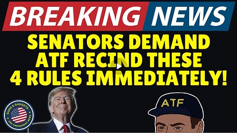 BREAKING NEWS- Senators Demand ATF Recind These 4 Unconstitutional Rules Immediately!!