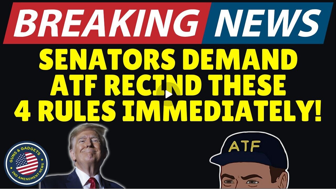 BREAKING NEWS- Senators Demand ATF Recind These 4 Unconstitutional Rules Immediately!!