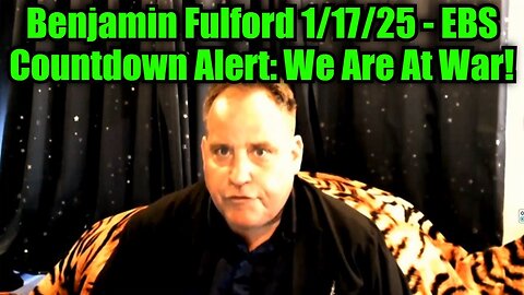 Benjamin Fulford 1/17/25 - EBS Countdown Alert: We Are At War!