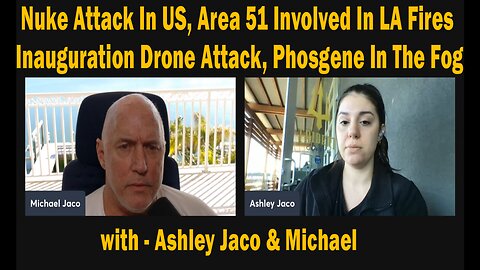 Nuke Attack In US, Area 51 Involved In LA Fires - Inauguration Drone Attack, Phosgene In The Fog - Ashley Jaco & Michael Jaco.