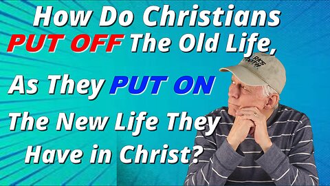 How Do Christians Put Off the Old life as They Put on The New Life They Have in Christ?