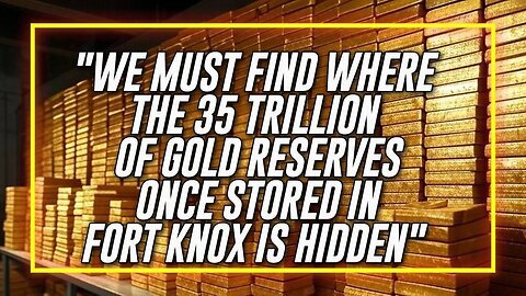 Breaking- 'We Must Find Where The 35 Trillion Of Gold Reserves Once Stored In Fort Knox