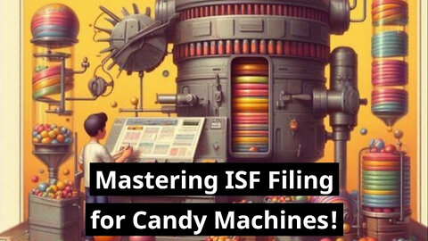 Mastering the ISF Filing Process for Candy Machines: A Guide for Importers