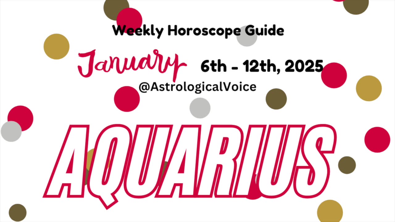 Aquarius: Jan 6-12 2025 Weekly Horoscope Guide