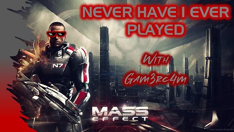 So Much To Do. So Little Time! Never Have I Ever Played: Mass Effect – Ep 7