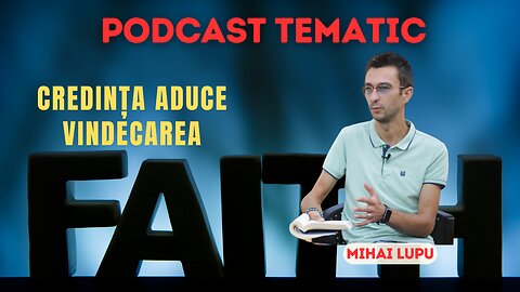 PODCAST TEMATIC #1 | CREDINȚA ADUCE VINDECAREA | MIHAI LUPU