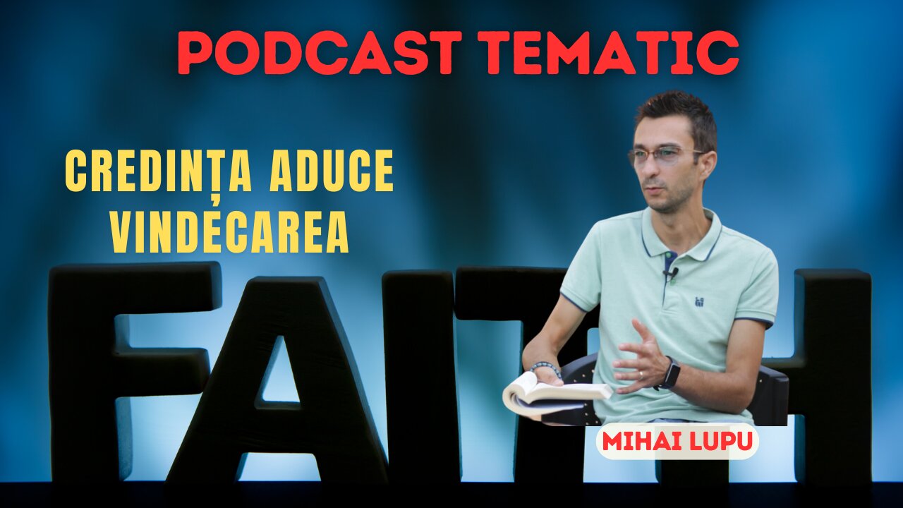 PODCAST TEMATIC #1 | CREDINȚA ADUCE VINDECAREA | MIHAI LUPU