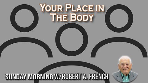 Understanding Your Place in the Body | Sunday Morning w/Robert A. French