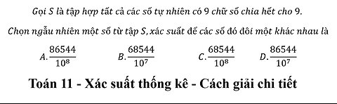 Toán 11: Gọi S là tập hợp tất cả các số tự nhiên có 9 chữ số chia hết cho 9. Chọn ngẫu nhiên