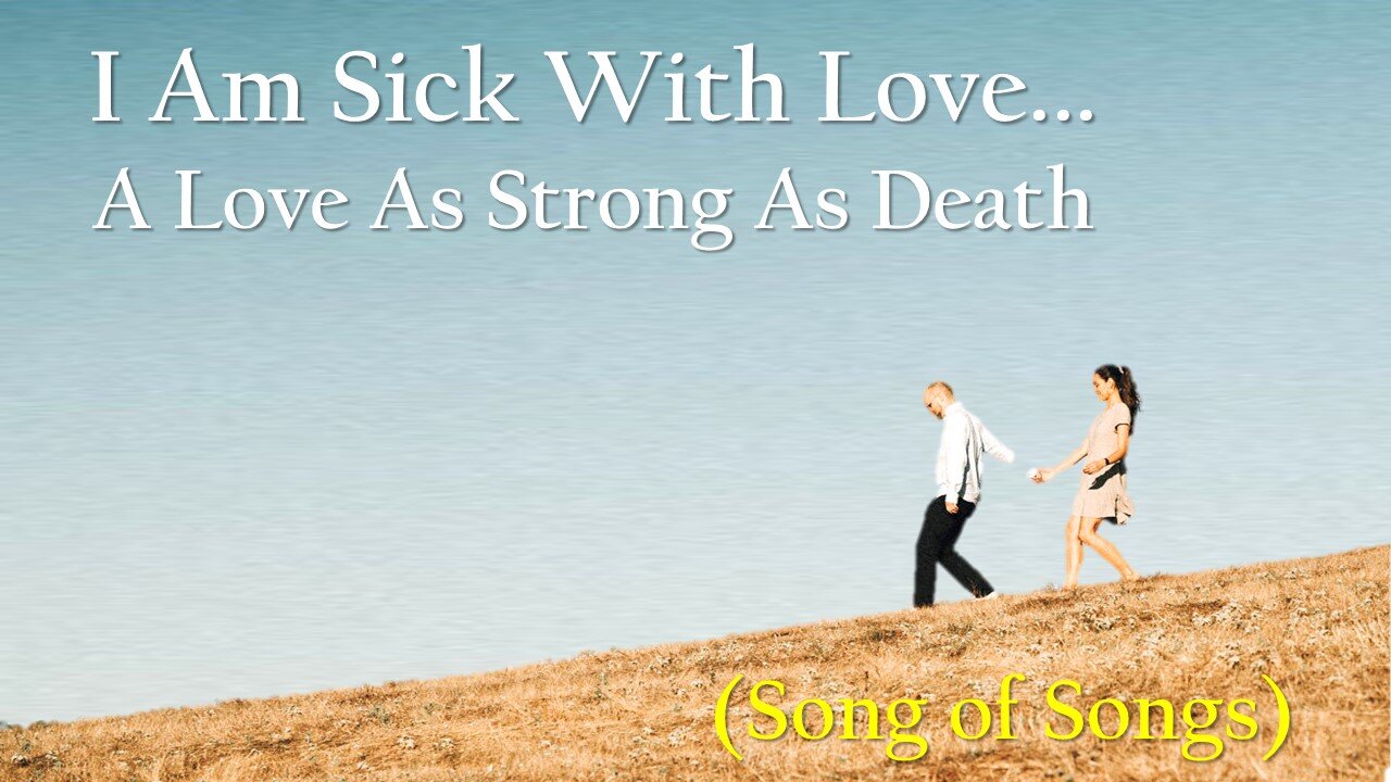 "I Am Sick With Love...A Love As Strong As Death" (Song of Songs)