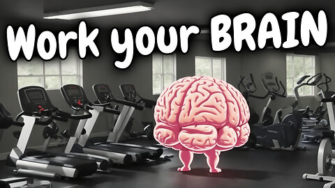 You can exercise your brain