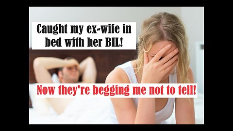 Caught my ex-wife in bed with her BIL. Now they're both begging me not to tell anyone!