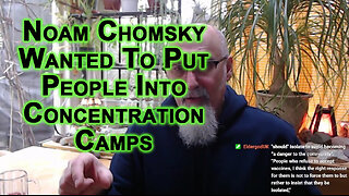 Noam Chomsky Wanted To Put People Into Concentration Camps [SEE LINKS]