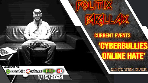 POLITIX PARALLAX ֍ 1/15/2025 ֍ CURRENT EVENTS, 'CYBERBULLIES, ONLINE HATE'