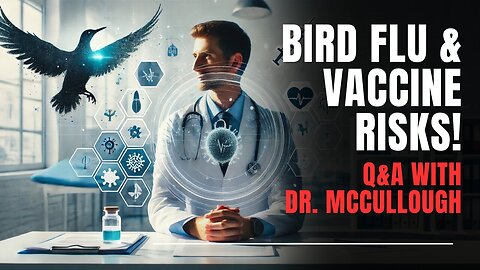 Bird Flu, Vaccine Safety, and Groundbreaking Care| Dr. Peter McCullough Q&A