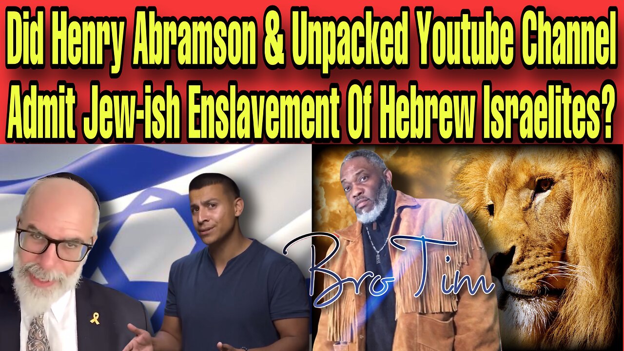 Did Henry Abramson & Unpacked Youtube Channel Admit Jew-ish Enslavement Of Hebrew Israelites?