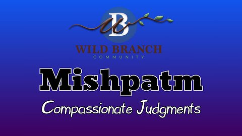 Mishpatim - Compassionate Judgments