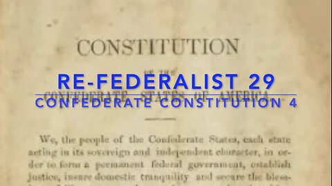 Re-Federalist 29: The Confederate Constitution Pt. 4