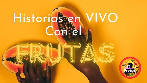 HISTORIAS FRUTALES EN VIVO Y EN DIRECTO #8