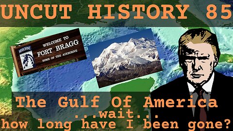 The Gulf Of America....wait....how long have I been gone? | Uncut History #85