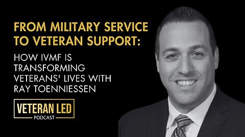 Episode 109: How IVMF is Transforming Veterans' Lives with Ray Toenniessen​