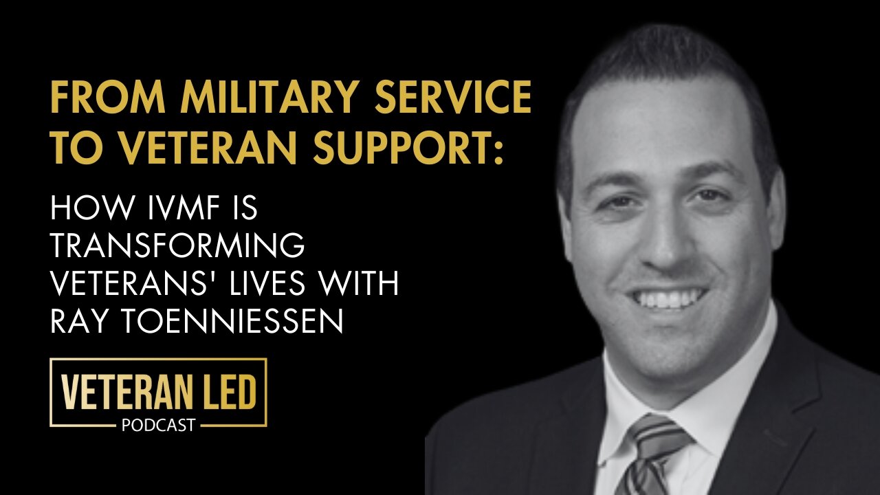 Episode 109: How IVMF is Transforming Veterans' Lives with Ray Toenniessen​