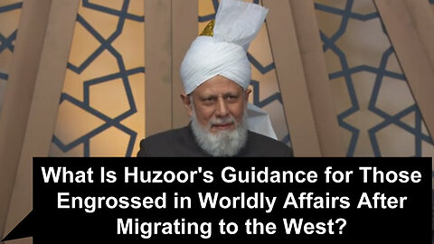 What Is Huzoor’s Guidance for Those Engrossed in Worldly Affairs After Migrating West?