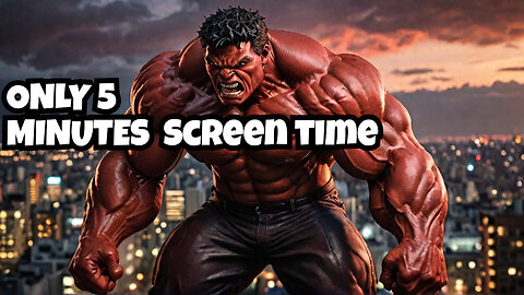 Red Hulk 5 minutes Screen Time?