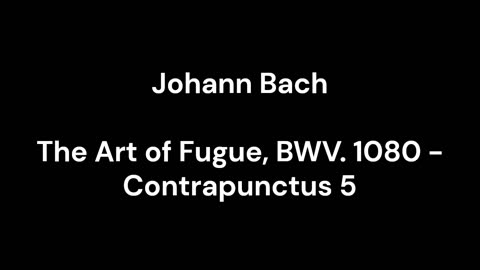 The Art of Fugue, BWV. 1080 - Contrapunctus 5