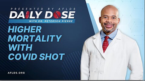 Daily Dose: 'Higher Mortality with the COVID Shot' with Dr. Peterson Pierre