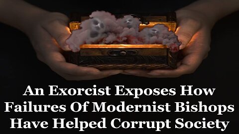 An Exorcist Exposes How Modernist Bishops Have Helped Enthrone Satan