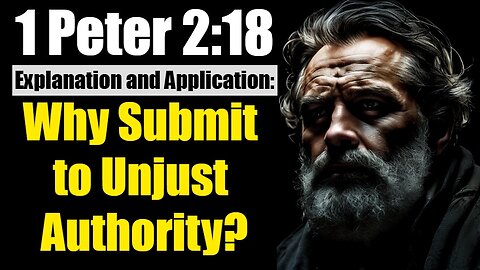 1 Peter 2:18 Explained: Why Submit to Unjust Authority?