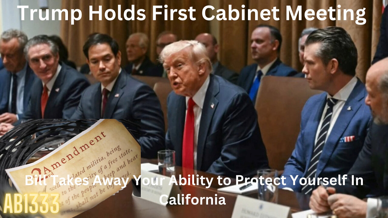 Trump Holds First Cabinet Meeting - CA to Remove Ability to Protect Yourself AB1333 - More