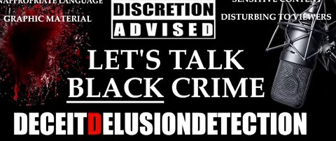 (EPISODE 20) LET'S TALK BLACK CRIME WITH TRIPLE D 'DECEITDELUSIONDETECTION'